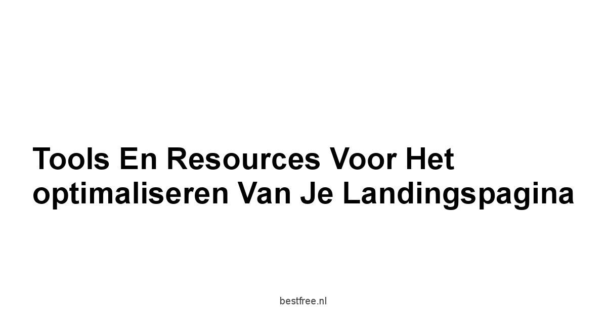 Tools en resources voor het optimaliseren van je landingspagina