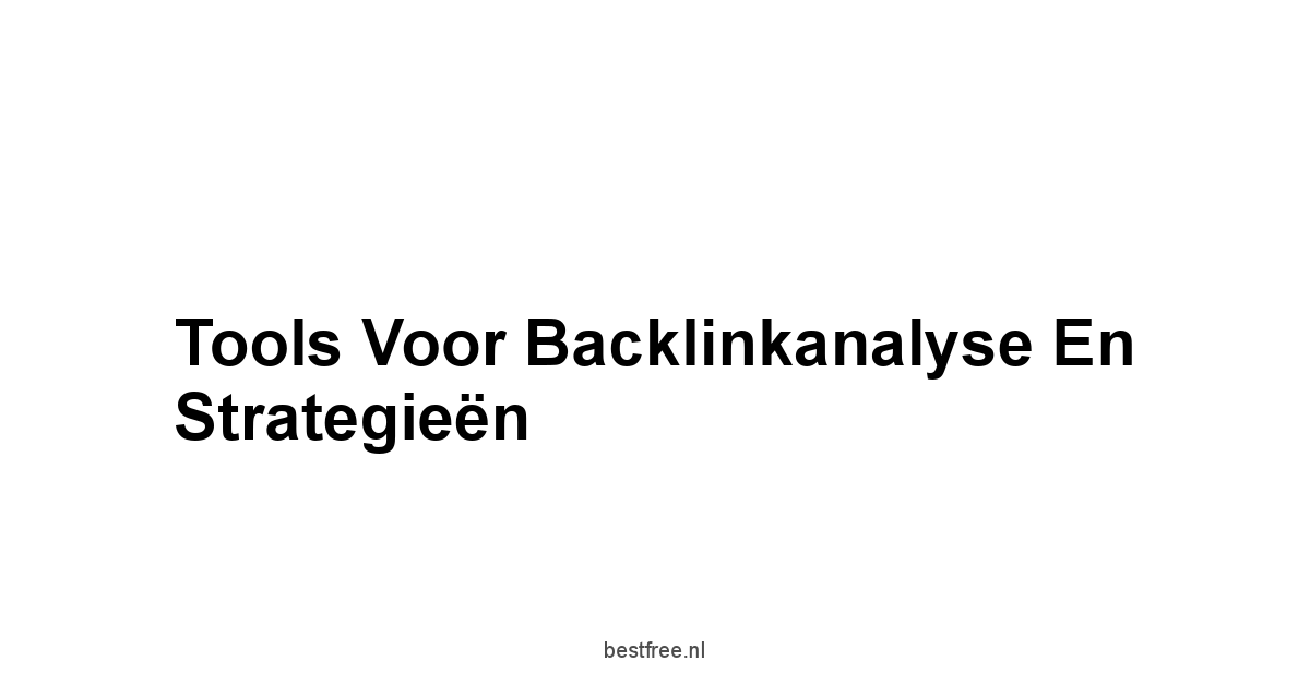 Tools voor Backlinkanalyse en Strategieën