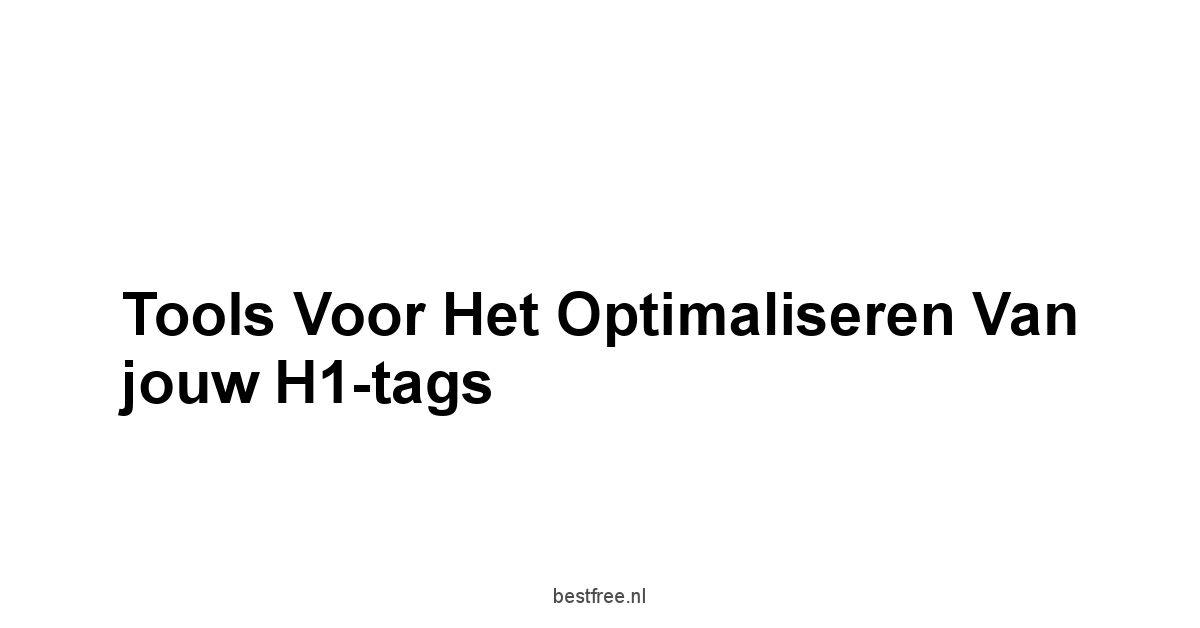 Tools voor het Optimaliseren van jouw H1-tags
