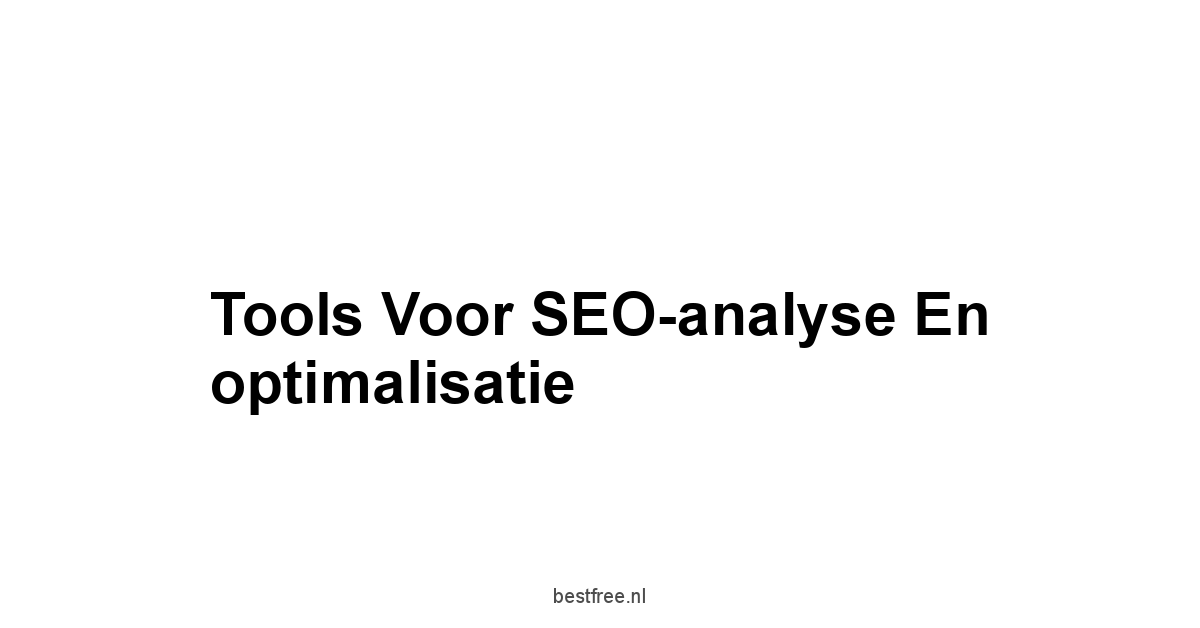 Tools voor SEO-analyse en optimalisatie