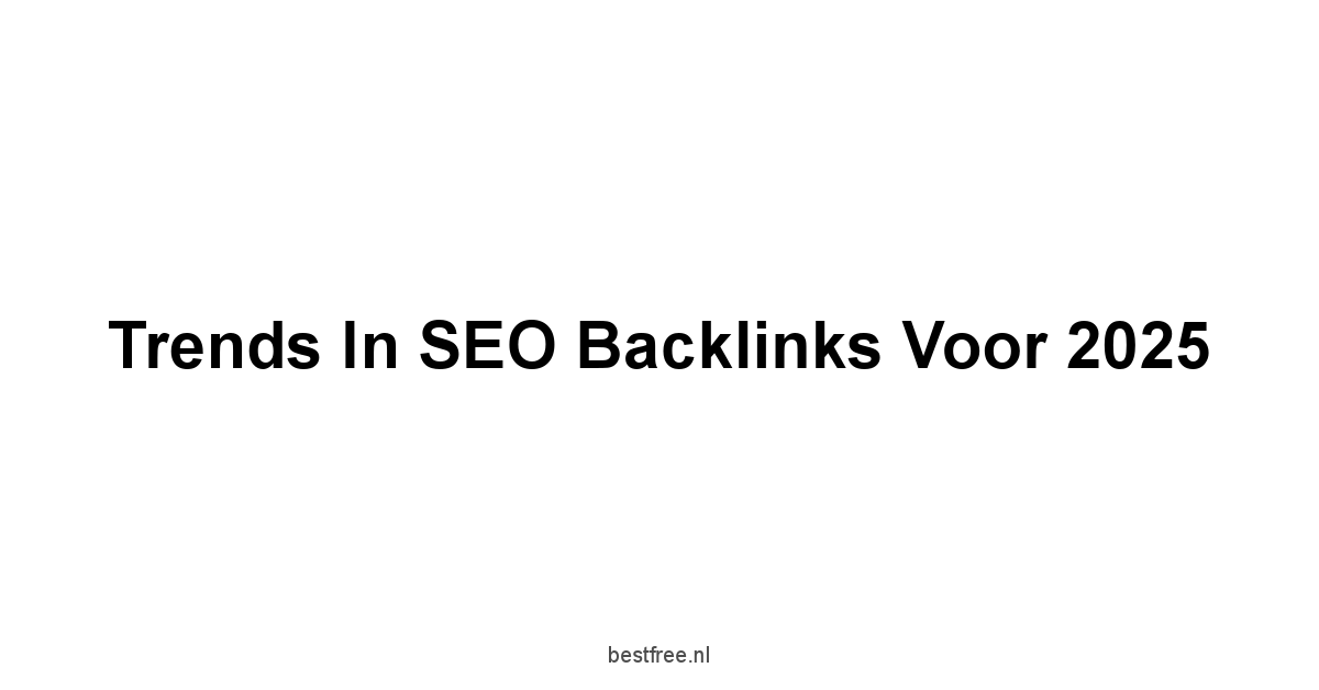 Trends in SEO Backlinks voor 2025