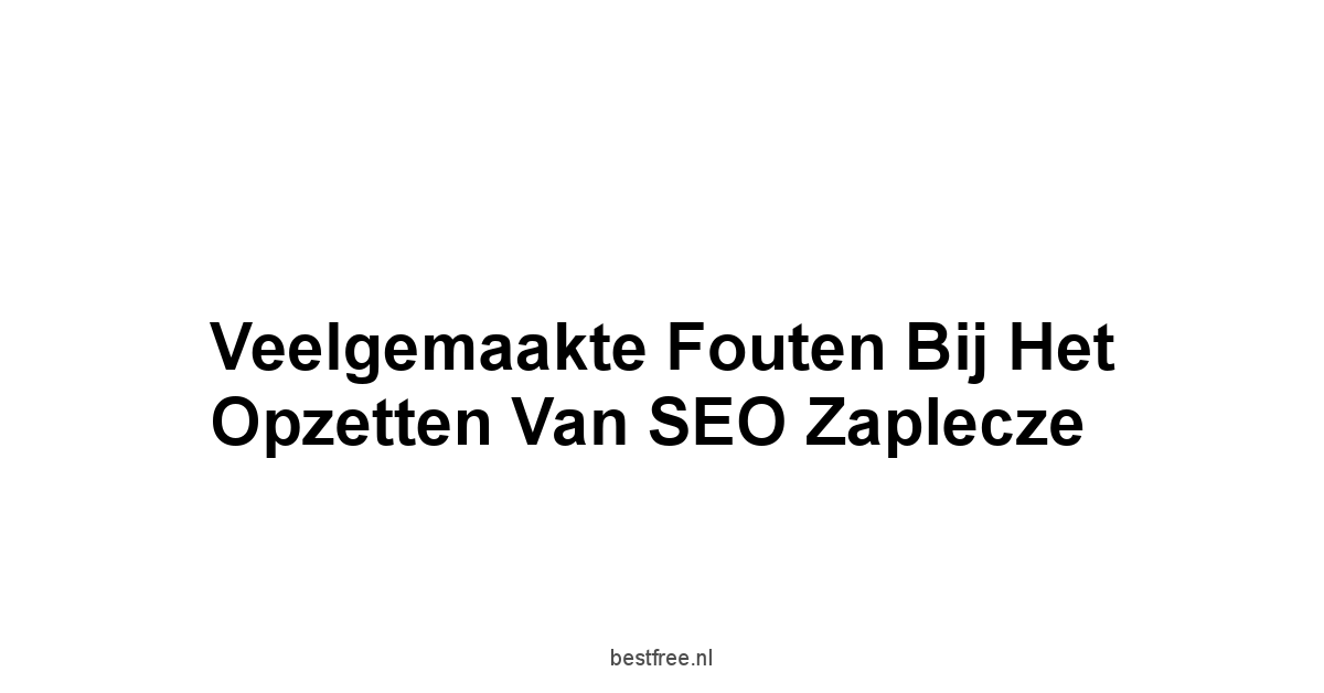 Veelgemaakte Fouten bij het Opzetten van SEO Zaplecze