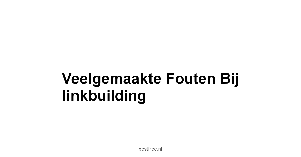 Veelgemaakte fouten bij linkbuilding