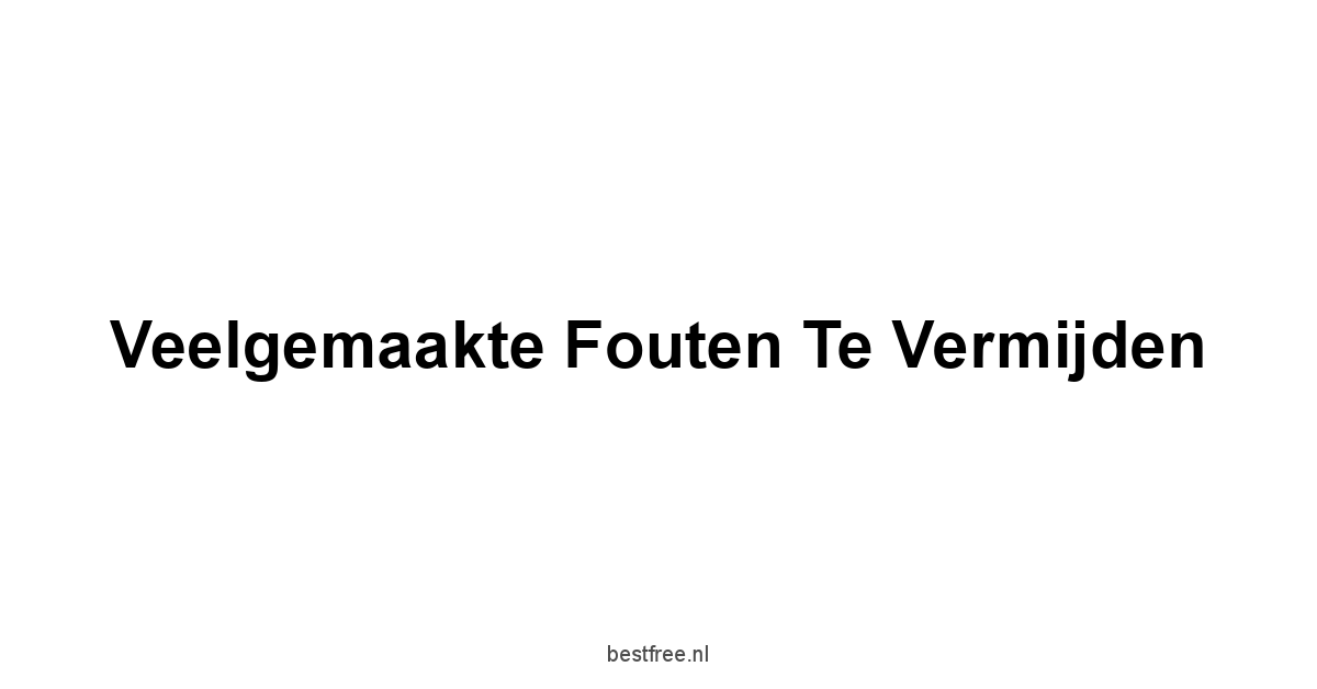 Veelgemaakte Fouten te Vermijden