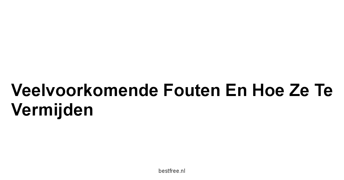 Veelvoorkomende Fouten en Hoe ze te Vermijden