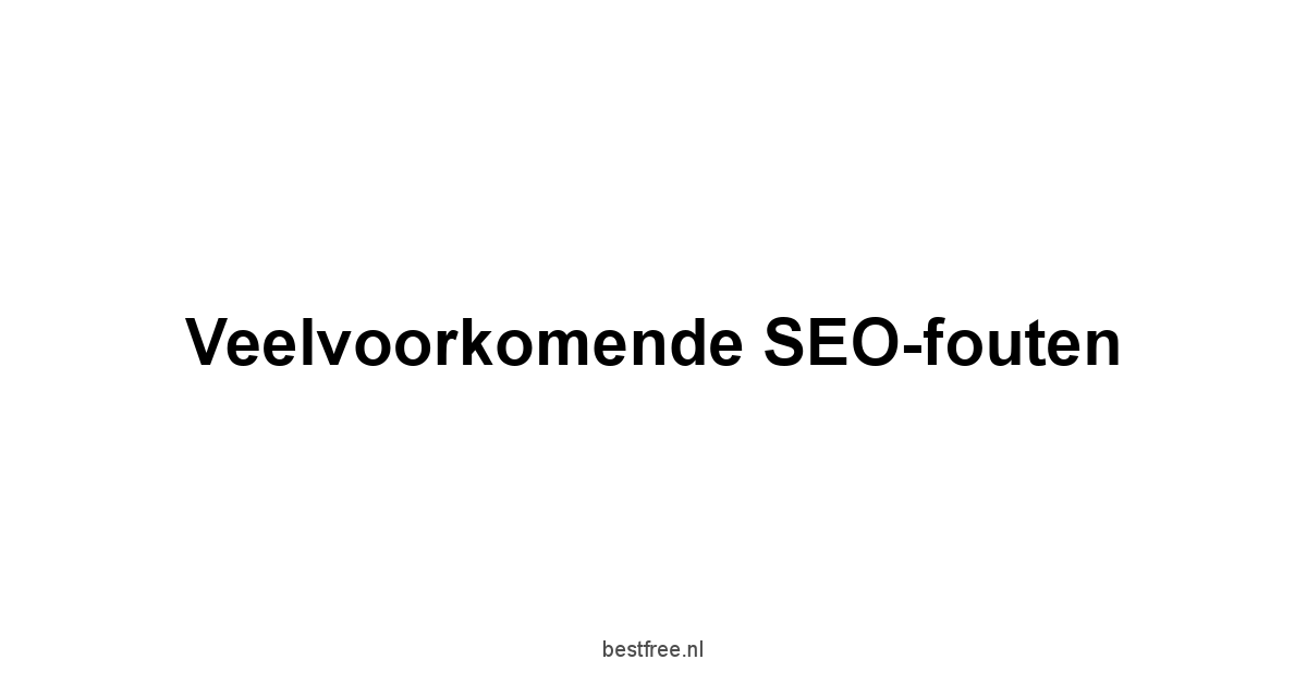 Veelvoorkomende SEO-fouten