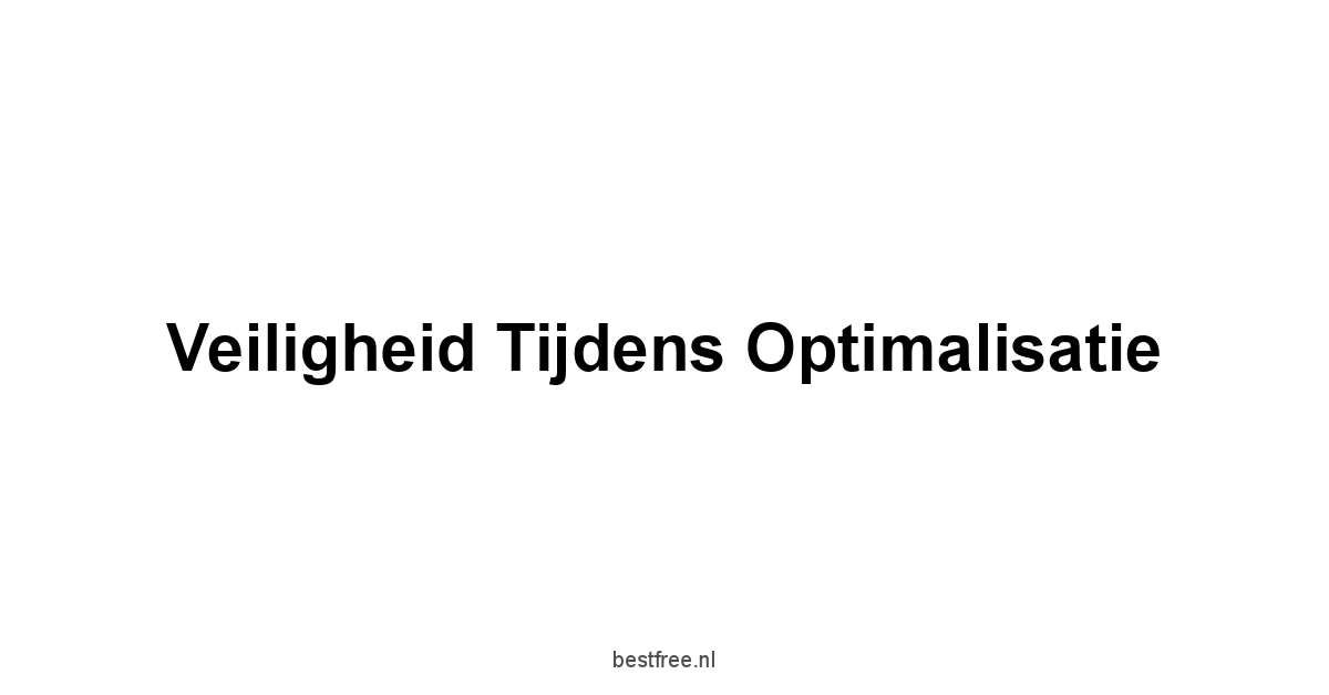 Veiligheid tijdens optimalisatie