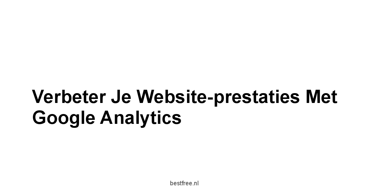 Verbeter je website-prestaties met Google Analytics