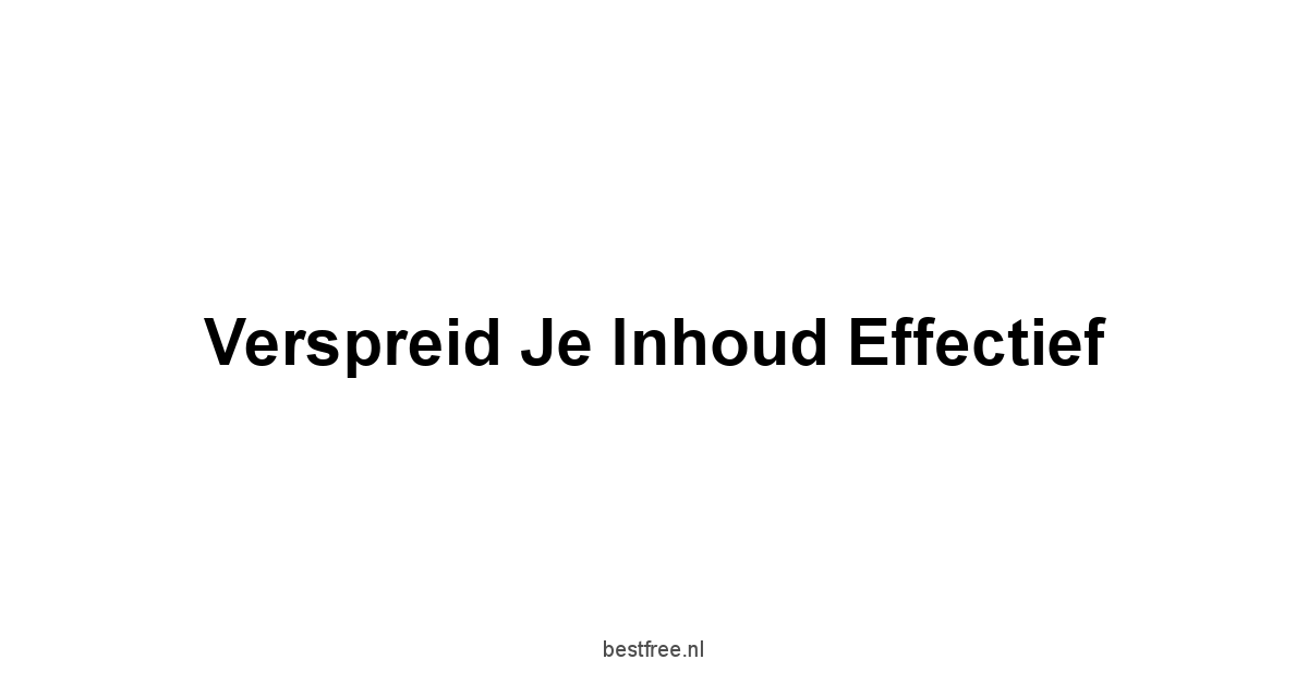 Verspreid je inhoud effectief