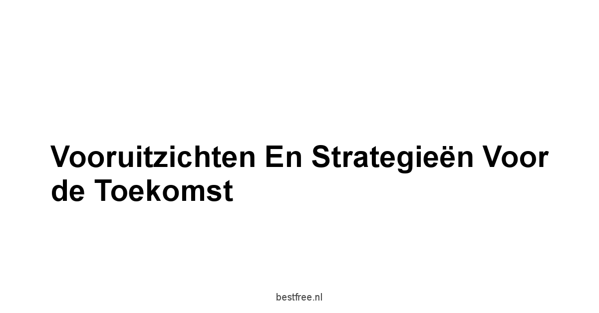 Vooruitzichten en strategieën voor de toekomst