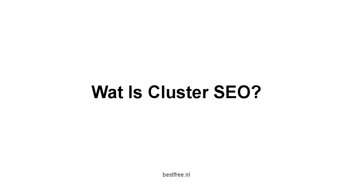 Wat is Cluster SEO?
