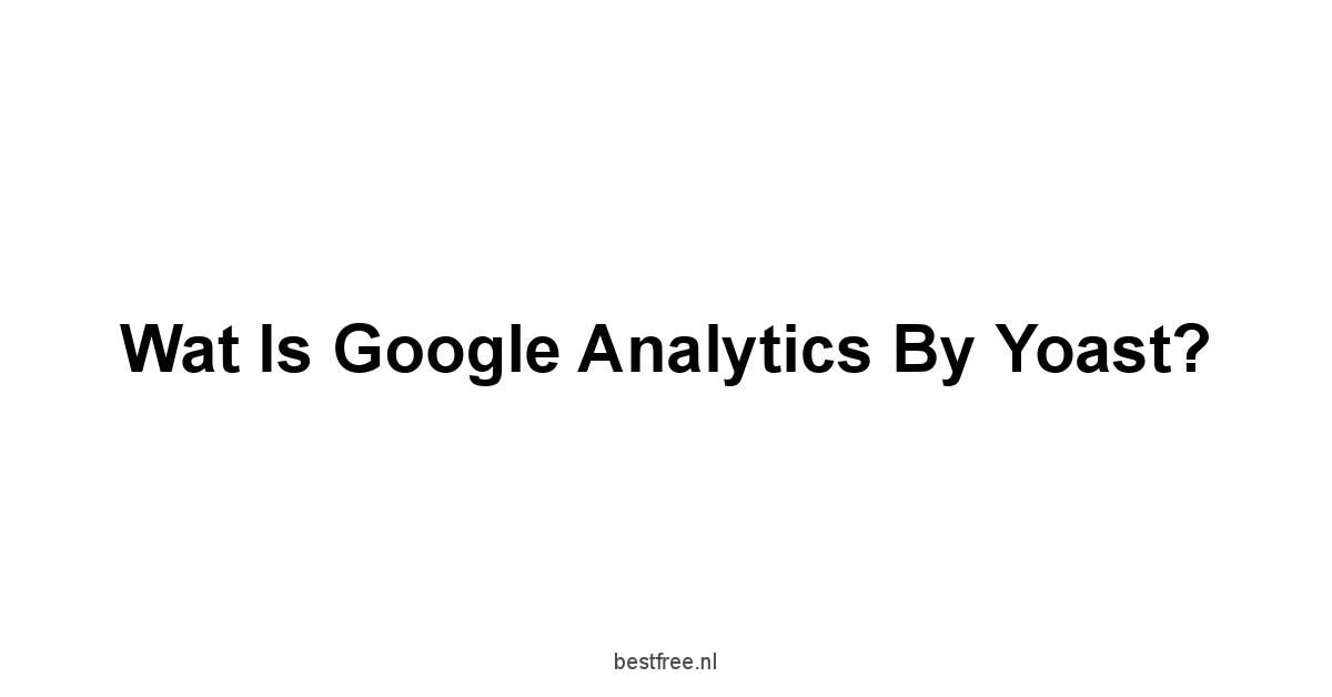 Wat is Google Analytics by Yoast?