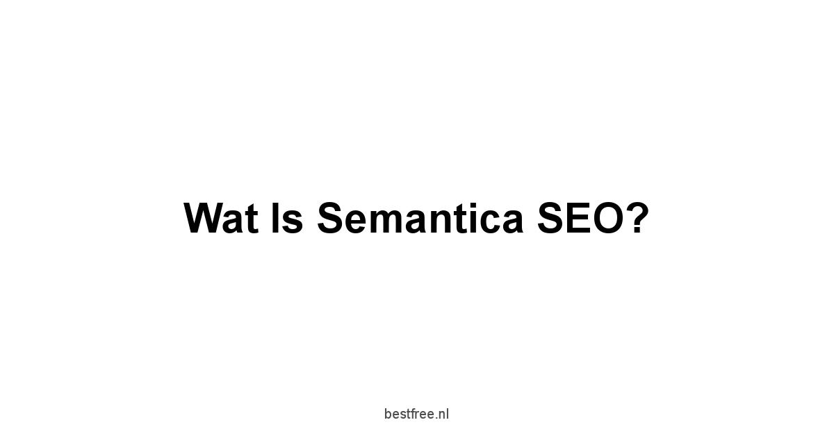 Wat is Semantica SEO?