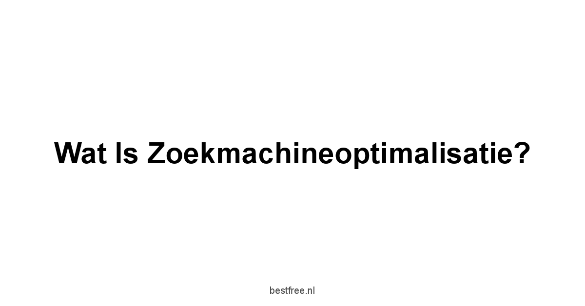 Wat is Zoekmachineoptimalisatie?