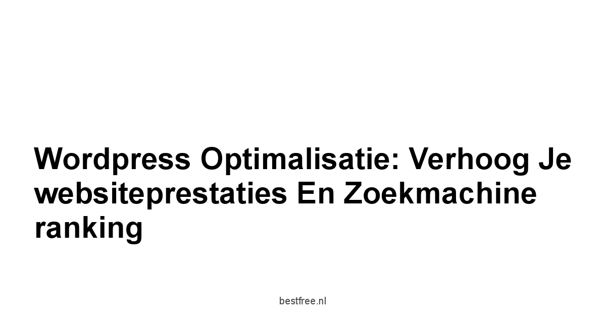 Wordpress optimalisatie: Verhoog je websiteprestaties en zoekmachine ranking 1 by BestFREE.nl