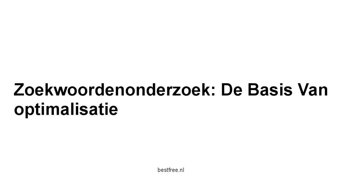 Zoekwoordenonderzoek: De basis van optimalisatie