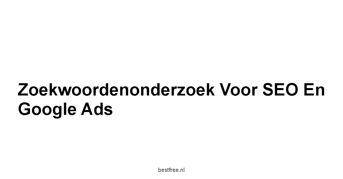 Zoekwoordenonderzoek voor SEO en Google Ads