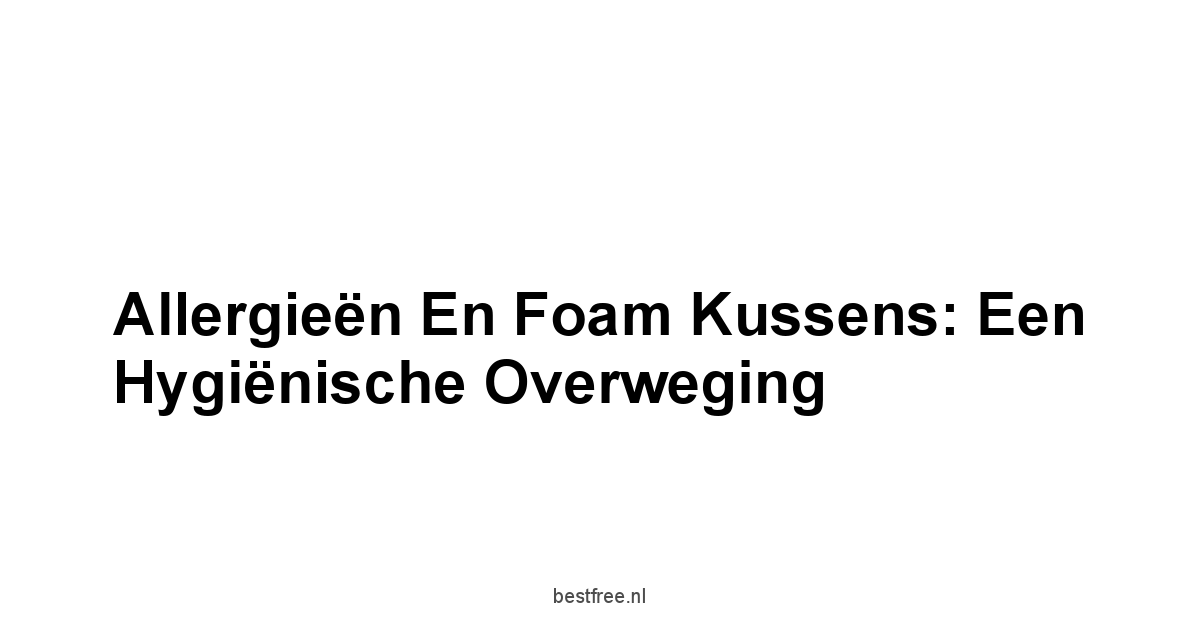Allergieën en Foam Kussens: Een Hygiënische Overweging