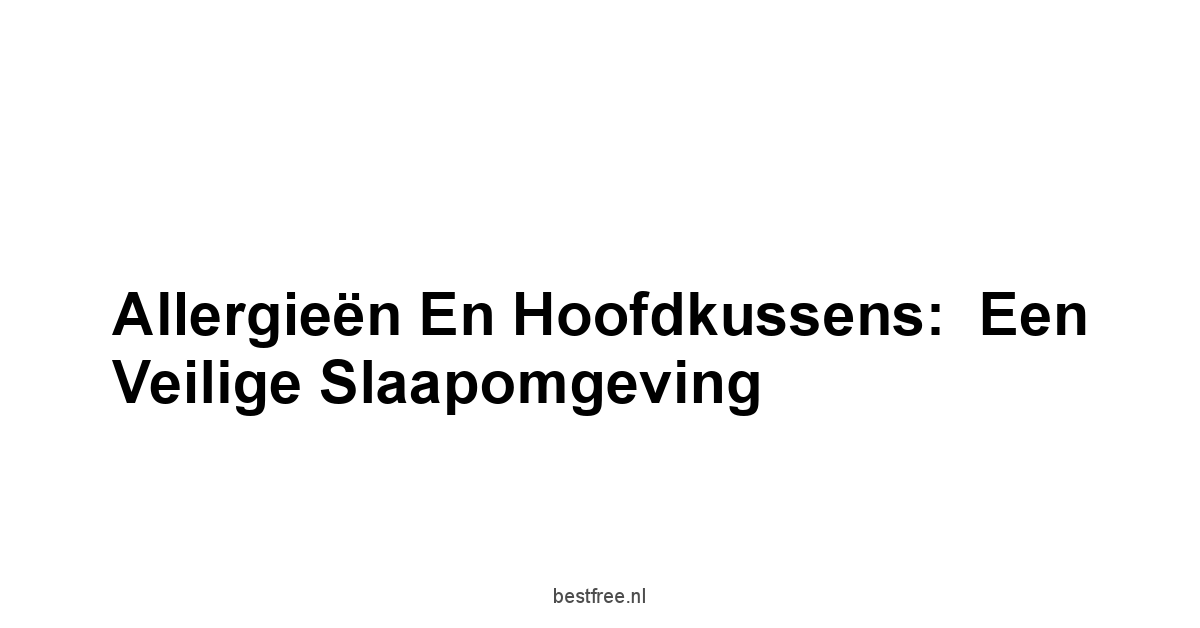 Allergieën en Hoofdkussens:  Een Veilige Slaapomgeving