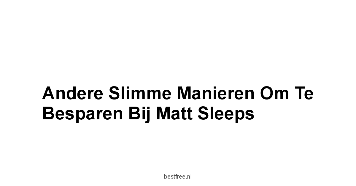 Andere Slimme Manieren Om Te Besparen Bij Matt Sleeps