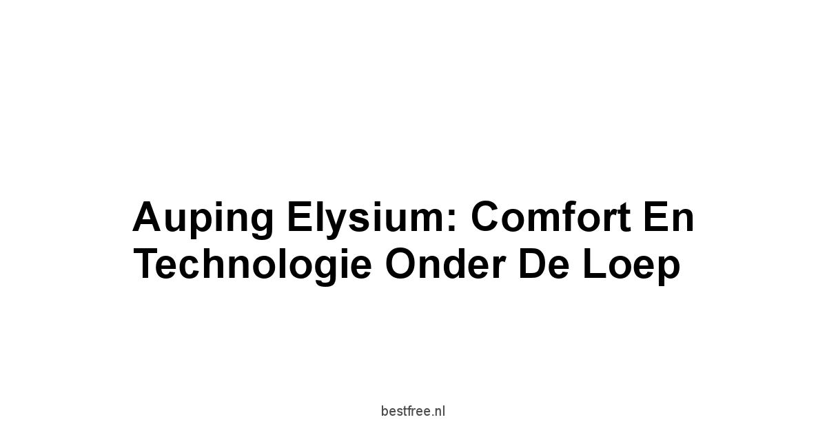 Auping Elysium: Comfort en Technologie Onder de Loep