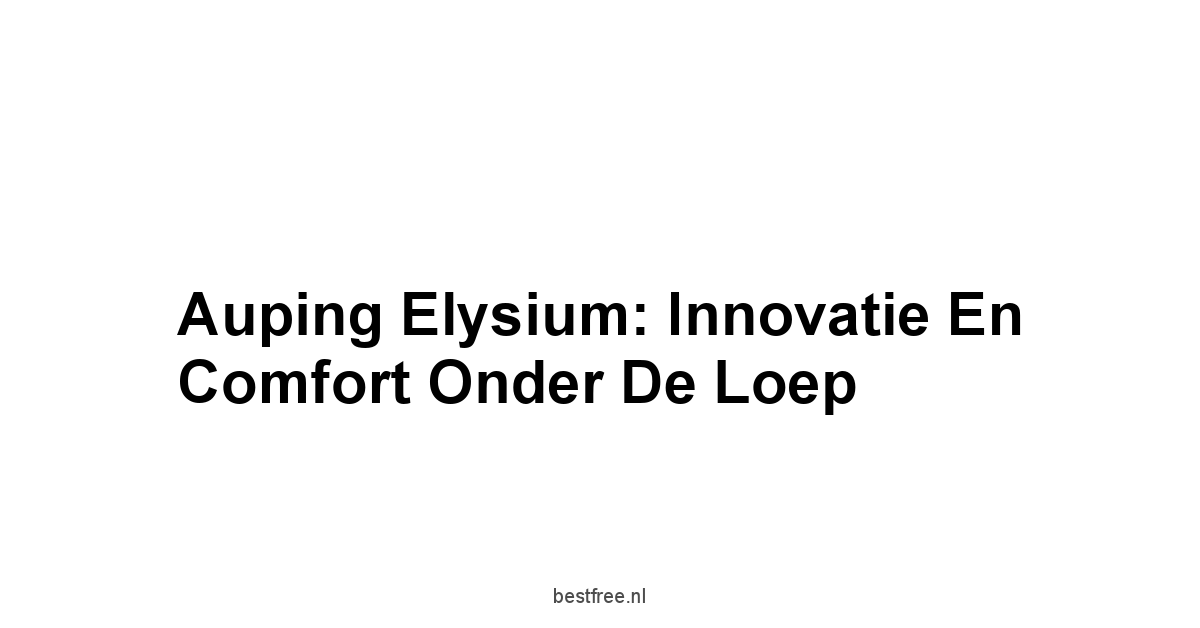 Auping Elysium: Innovatie en Comfort Onder de Loep