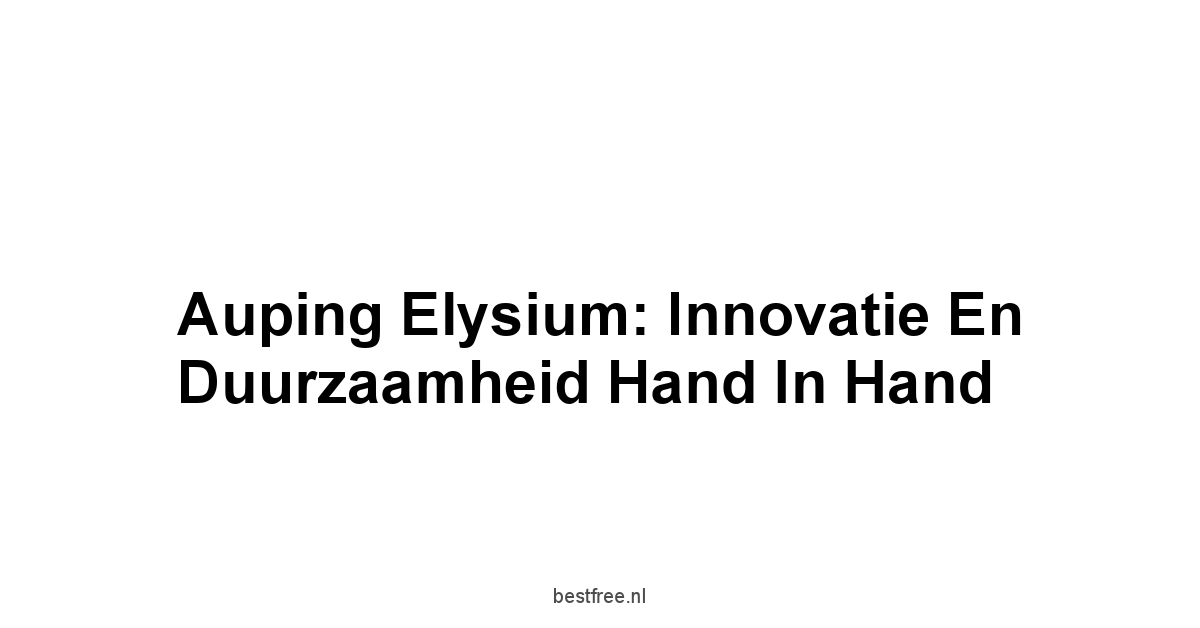 Auping Elysium: Innovatie en Duurzaamheid Hand in Hand