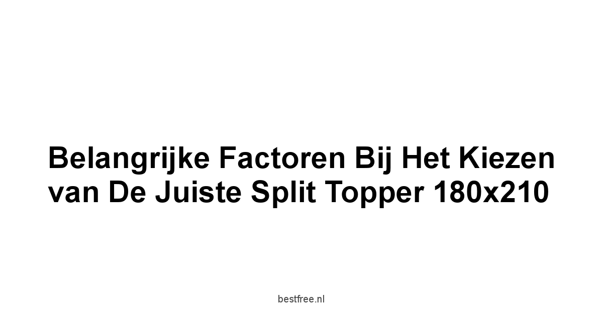 Belangrijke Factoren bij het Kiezen van de Juiste Split Topper 180x210