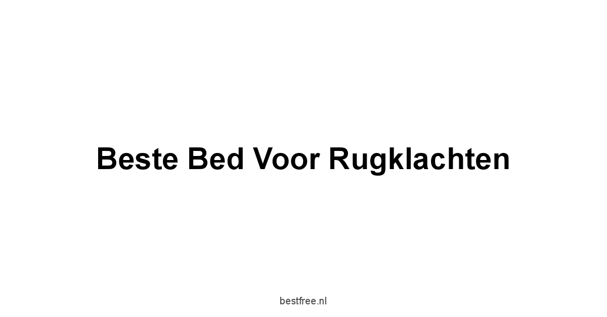 Beste Bed Voor Rugklachten 1 by BestFREE.nl