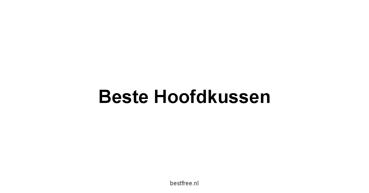 Beste Hoofdkussen 1 by BestFREE.nl