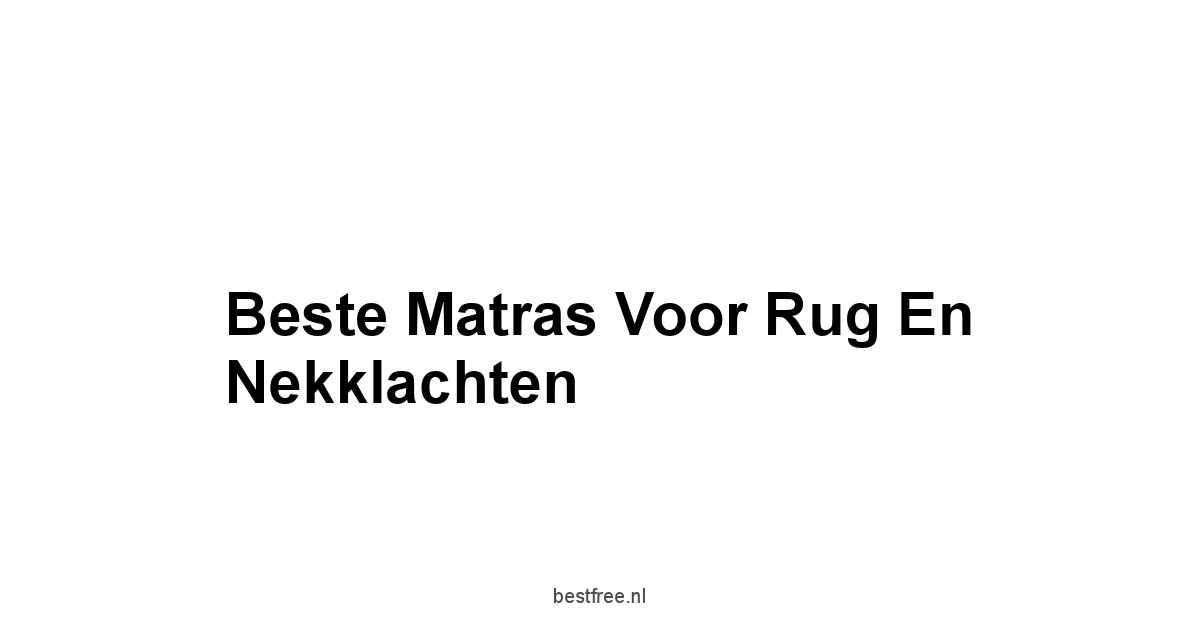 Beste Matras Voor Rug En Nekklachten 1 by BestFREE.nl