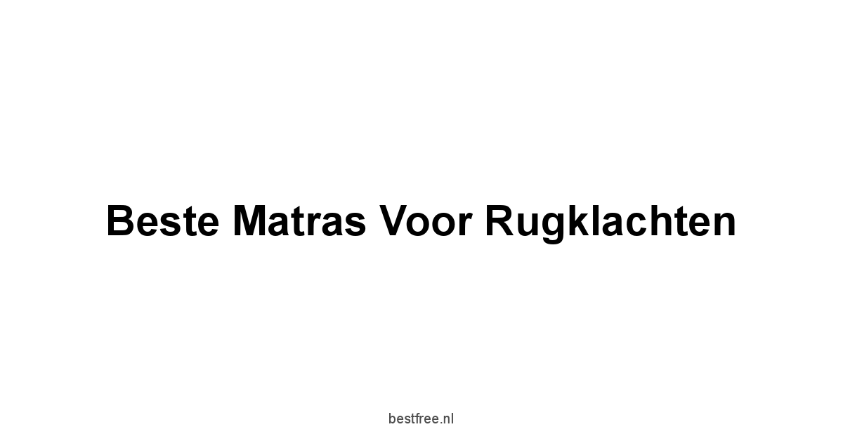 Beste Matras Voor Rugklachten 1 by BestFREE.nl