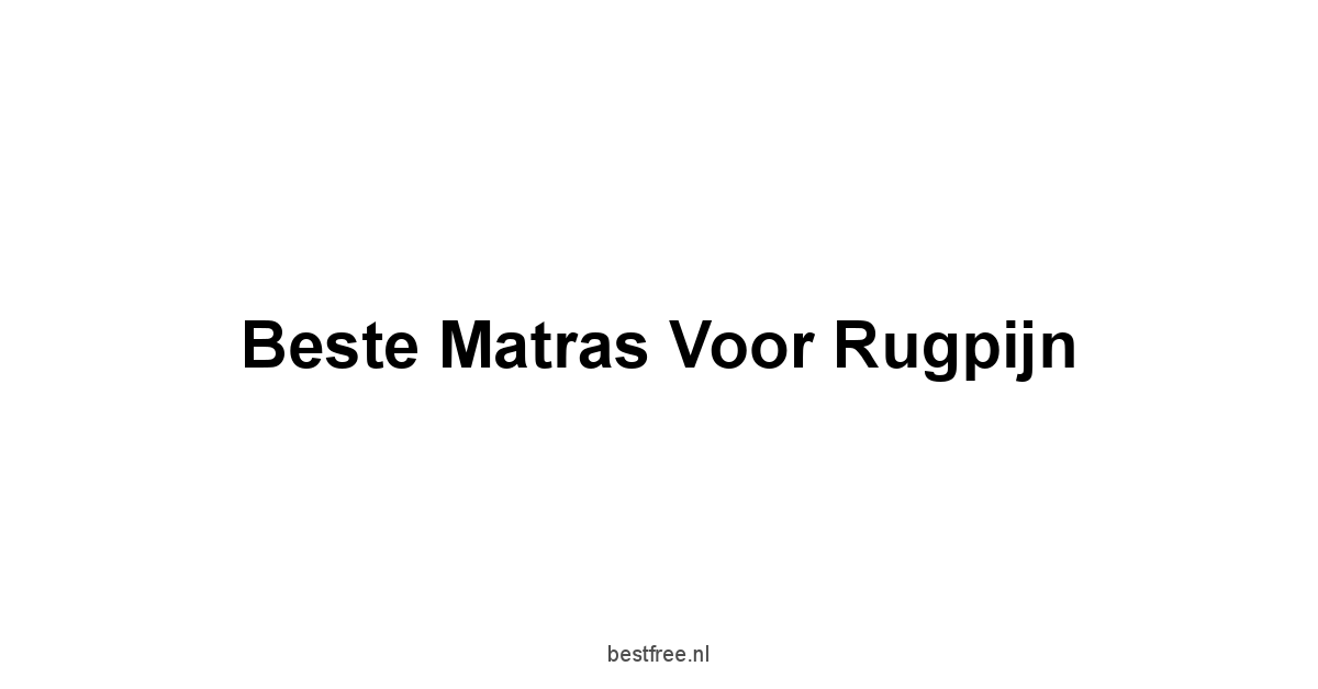 Beste Matras Voor Rugpijn 1 by BestFREE.nl