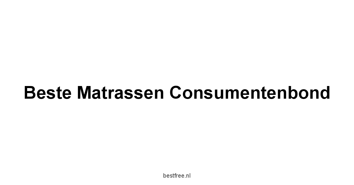 Beste Matrassen Consumentenbond 1 by BestFREE.nl
