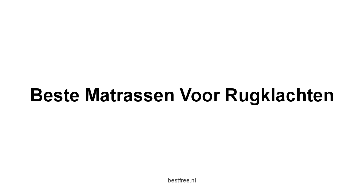 Beste Matrassen Voor Rugklachten 1 by BestFREE.nl