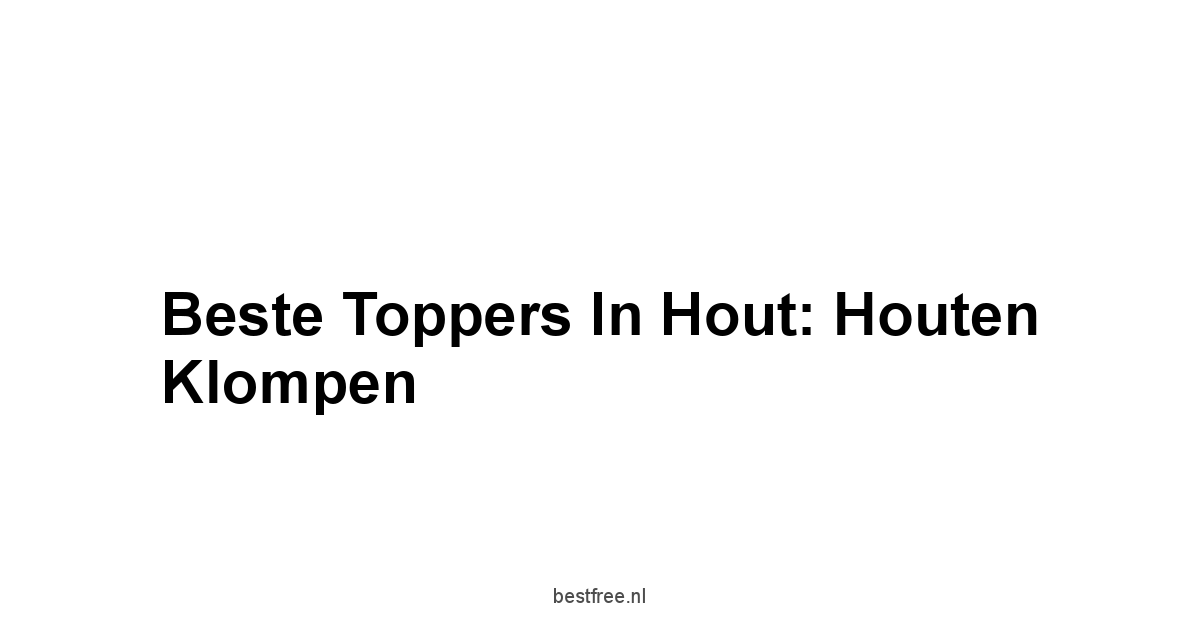 Beste Toppers in Hout: Houten Klompen