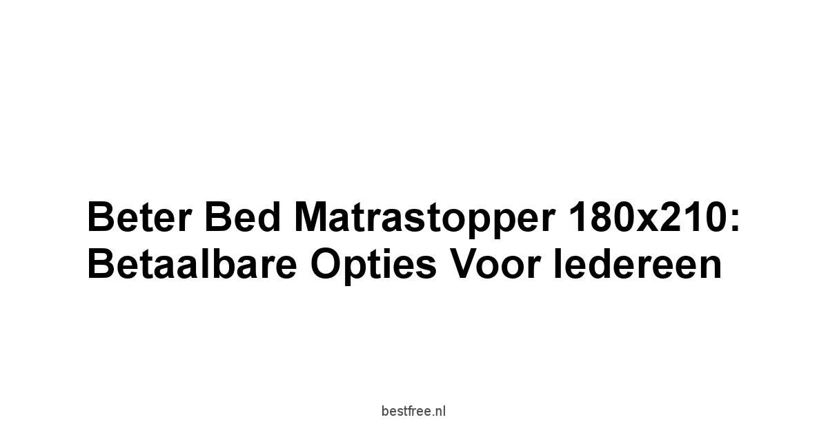 Beter Bed Matrastopper 180x210: Betaalbare Opties voor Iedereen