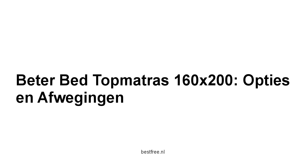 Beter Bed Topmatras 160x200: Opties en Afwegingen