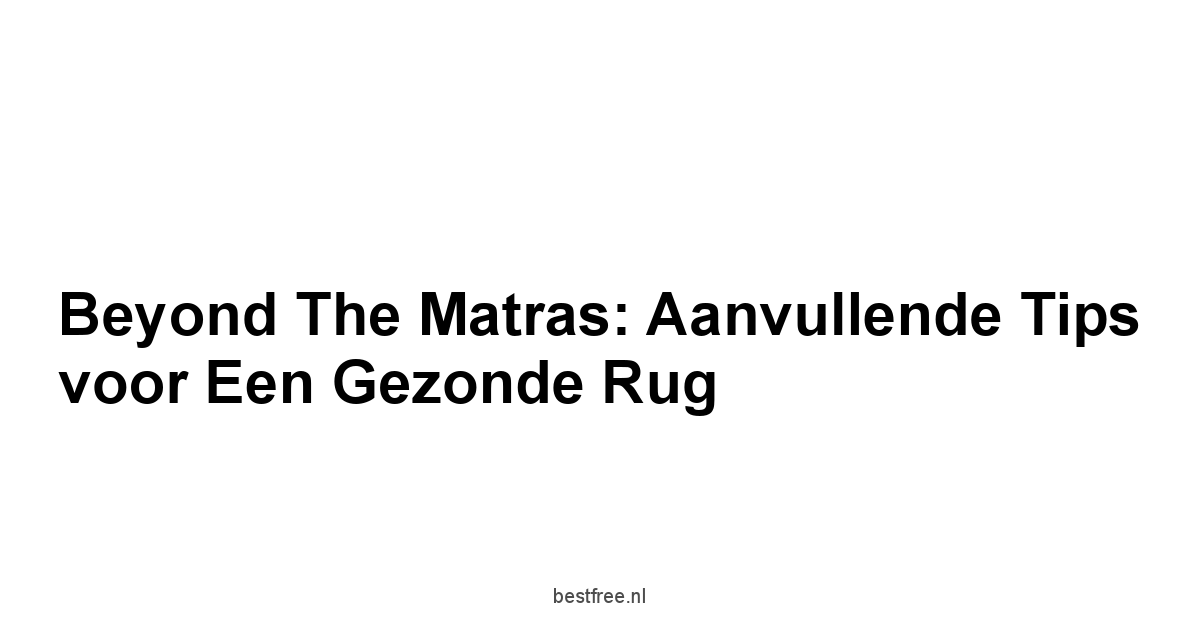 Beyond the Matras: Aanvullende Tips voor een Gezonde Rug