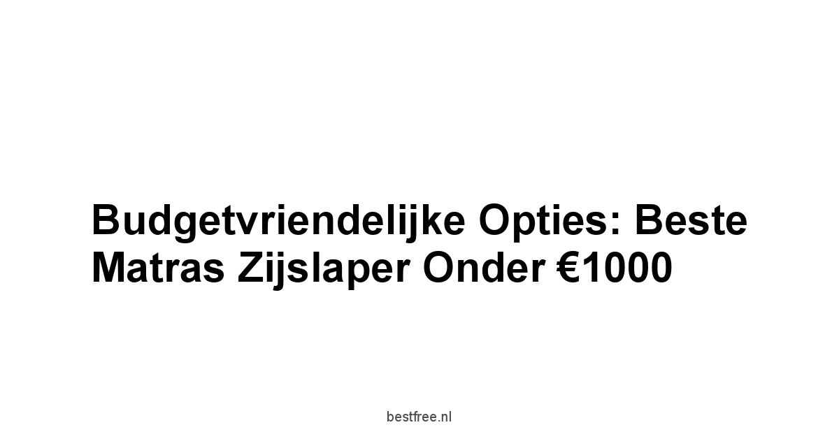 Budgetvriendelijke Opties: Beste Matras Zijslaper Onder €1000