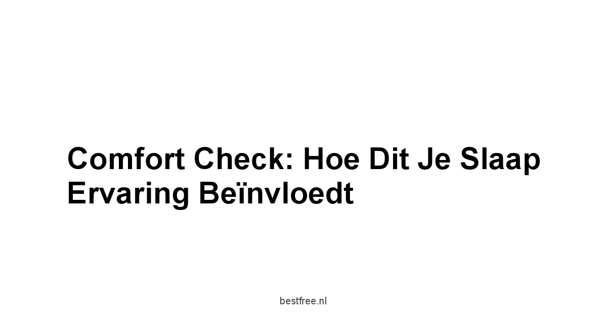 Comfort Check: Hoe Dit Je Slaap Ervaring Beïnvloedt