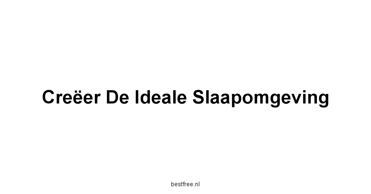 Creëer de ideale slaapomgeving