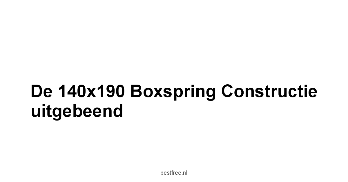 De 140x190 Boxspring constructie uitgebeend
