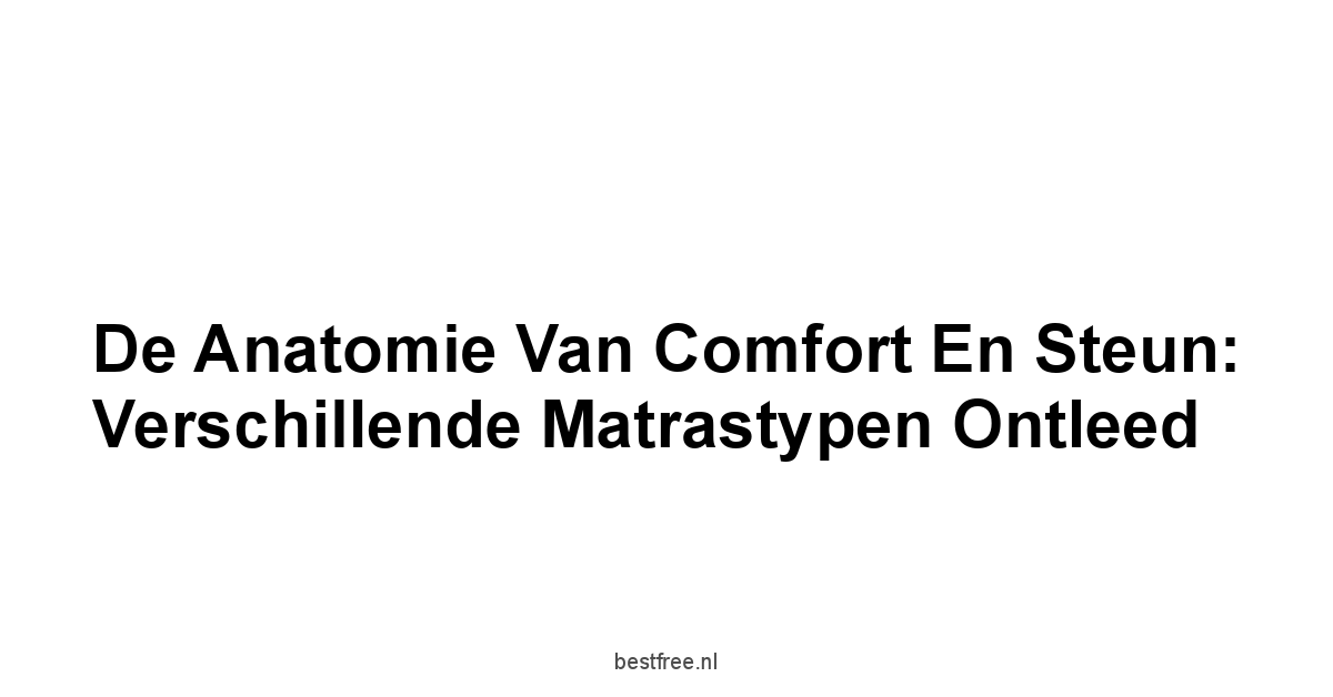 De Anatomie van Comfort en Steun: Verschillende Matrastypen Ontleed