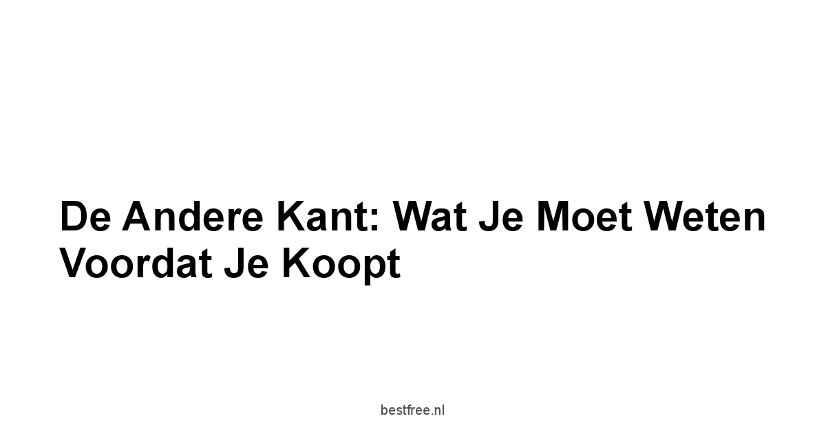 De Andere Kant: Wat Je Moet Weten Voordat Je Koopt