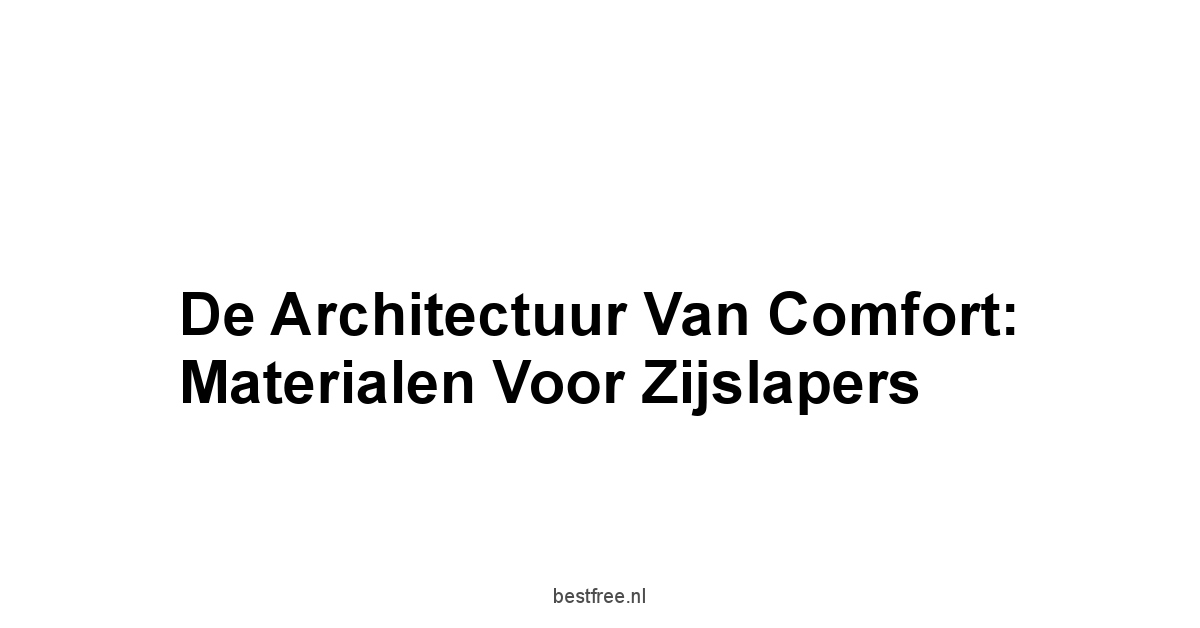 De Architectuur van Comfort: Materialen voor Zijslapers