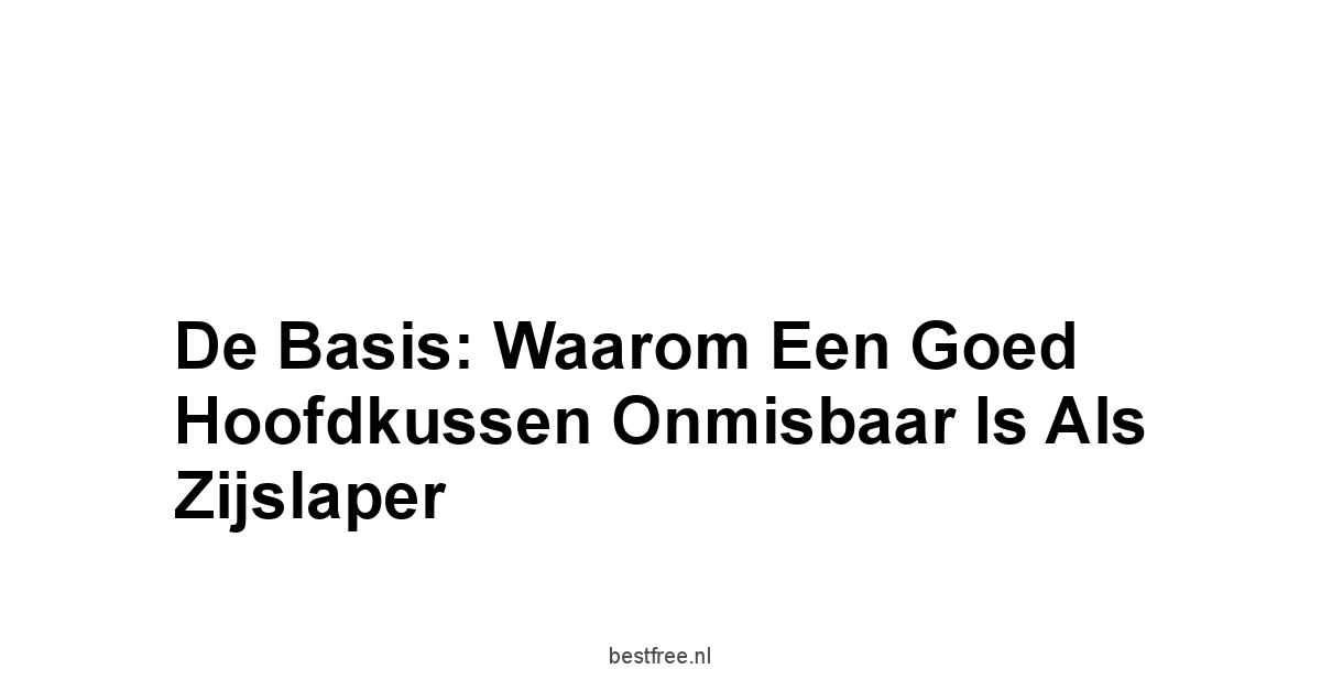 De Basis: Waarom een Goed Hoofdkussen Onmisbaar Is Als Zijslaper