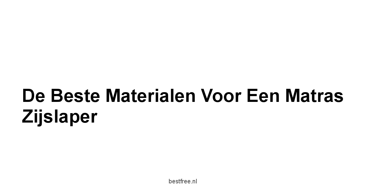 De Beste Materialen voor een Matras Zijslaper