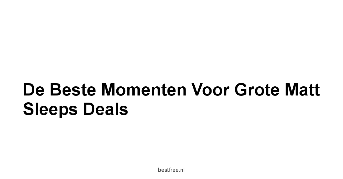 De Beste Momenten Voor Grote Matt Sleeps Deals