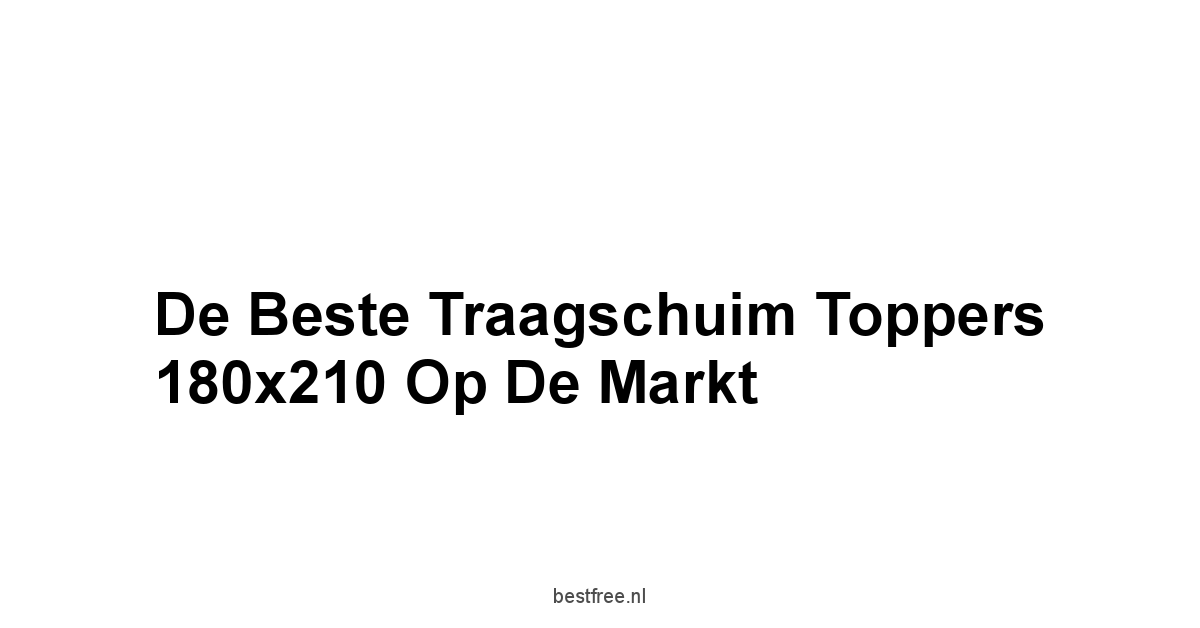 De Beste Traagschuim Toppers 180x210 op de Markt
